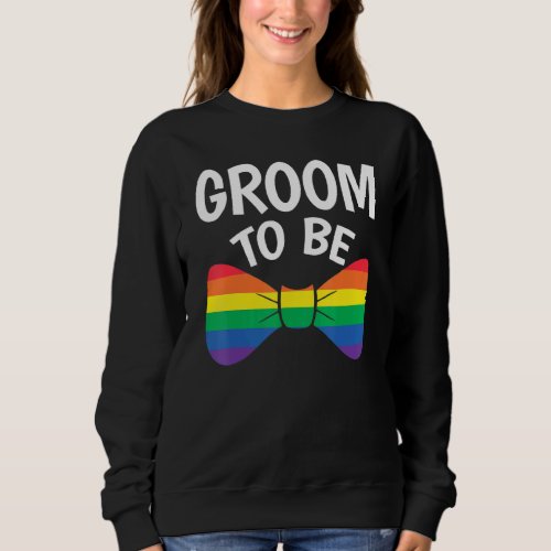 Groom To Be Lgbt Pride Month Gay Lesbian Marriage Sweatshirt