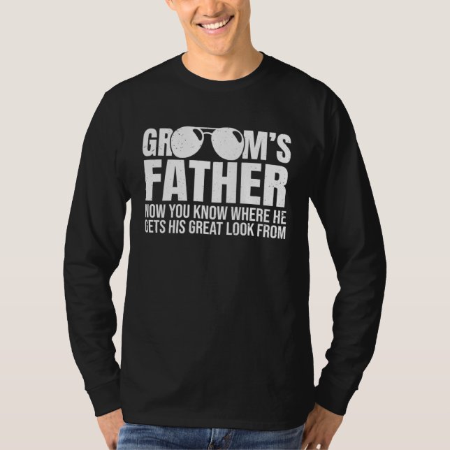 Grooms Father Where He Gets His Look From Wedding  T-Shirt (Front)