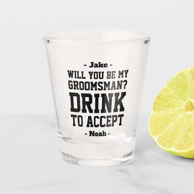 GroomsMan Proposal Drink to Accept Funny Classic Shot Glass (Front)