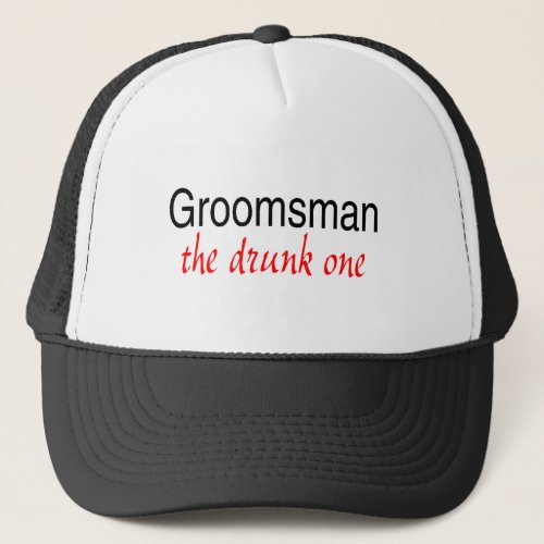 Groomsman The Drunk One Trucker Hat