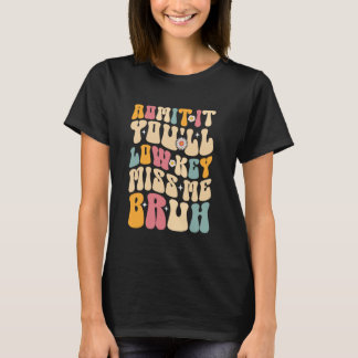 Groovy Admit It You'll Low Key Miss Me Bruh Funny T-Shirt