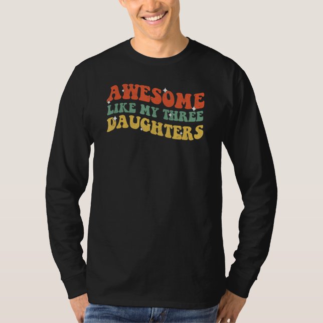 Groovy Awesome Like My Three Daughters Fathers Day T-Shirt (Front)
