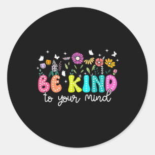 Groovy Be Kind To Your Mind Health S Awareness Flo Classic Round Sticker