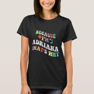 Groovy Because Im Adriana Thats Why Funny Custom N T-Shirt