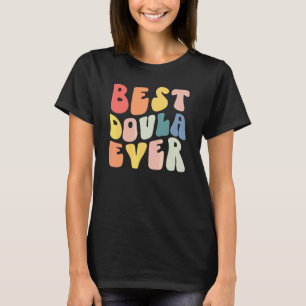 Groovy Best Doula Ever Doula Midwife Nurse Appreci T-Shirt