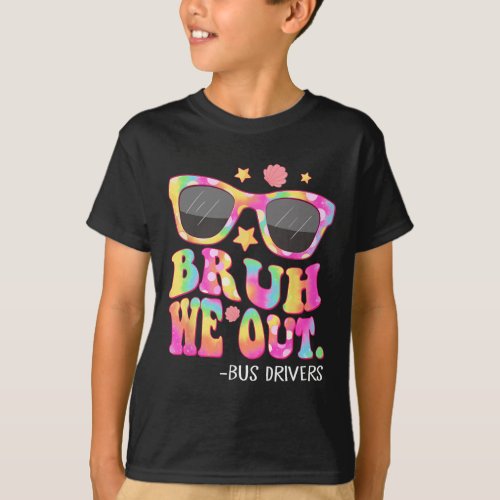 Groovy Bruh We Out Bus Drivers Tie Dye Last Day Of T_Shirt