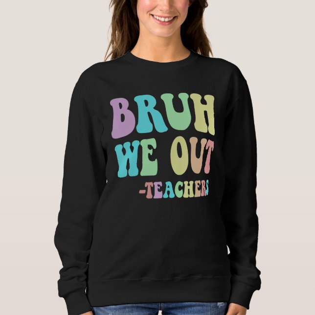 Groovy BRUH WE OUT Teachers End Last Day Of School Sweatshirt (Front)