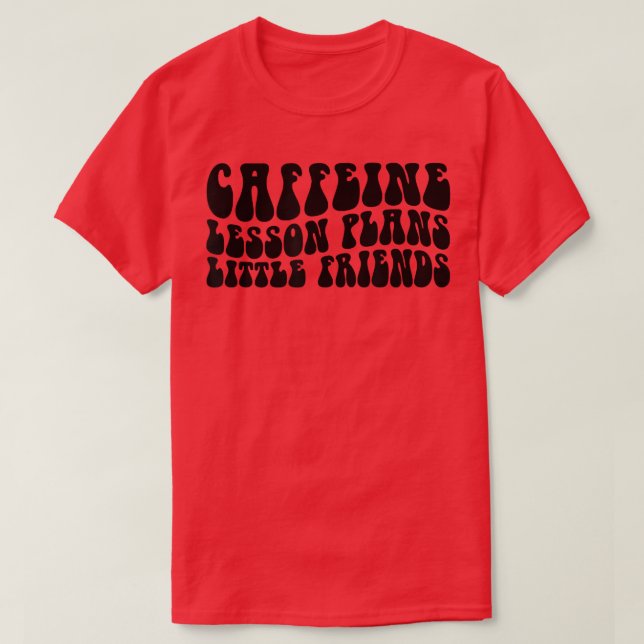 Groovy Caffeine Lesson Plans Little Friends Teache T-Shirt (Design Front)