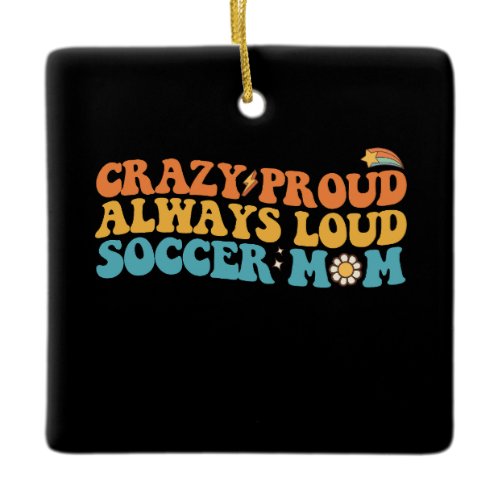 Groovy Crazy Proud Always Loud Soccer Mom Retro Ceramic Ornament