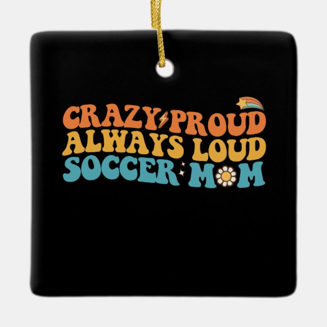 Groovy Crazy Proud Always Loud Soccer Mom Retro Ceramic Ornament (Front)