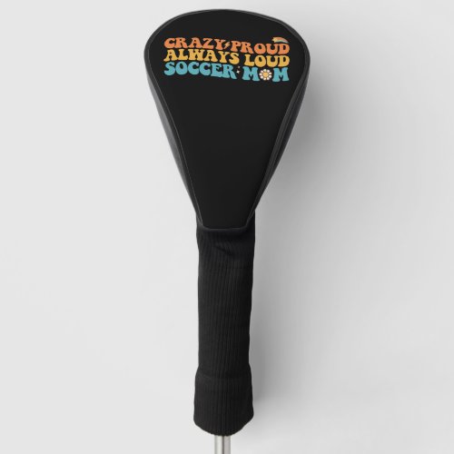 Groovy Crazy Proud Always Loud Soccer Mom Retro Golf Head Cover