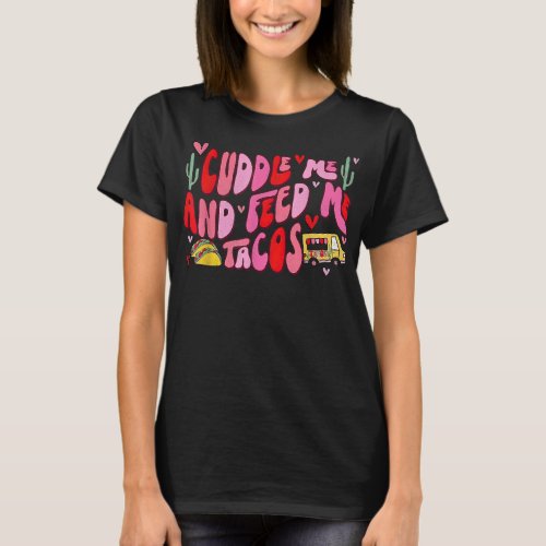 Groovy Cuddle Me And Feed Me Tacos Valentines  T_Shirt