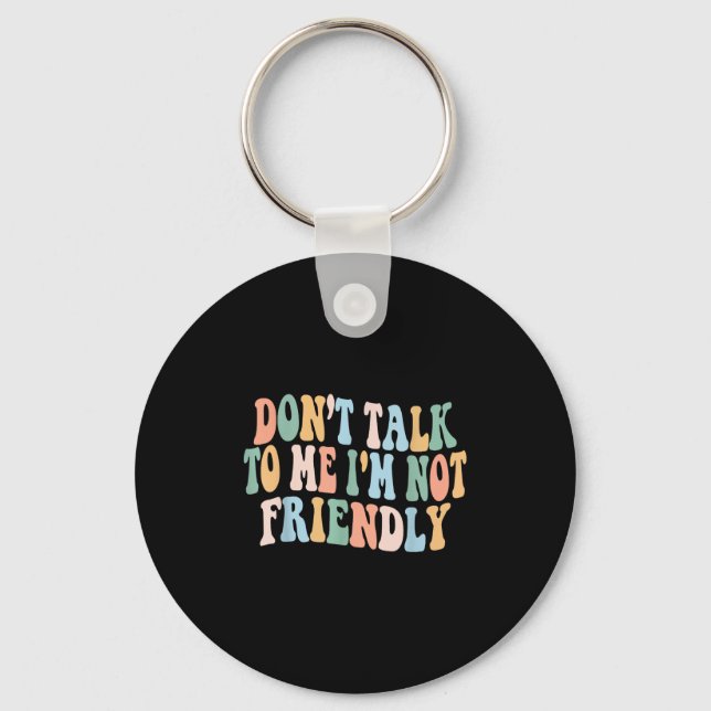 Groovy Dont Talk To Me I'm Not Friendly  Keychain (Front)