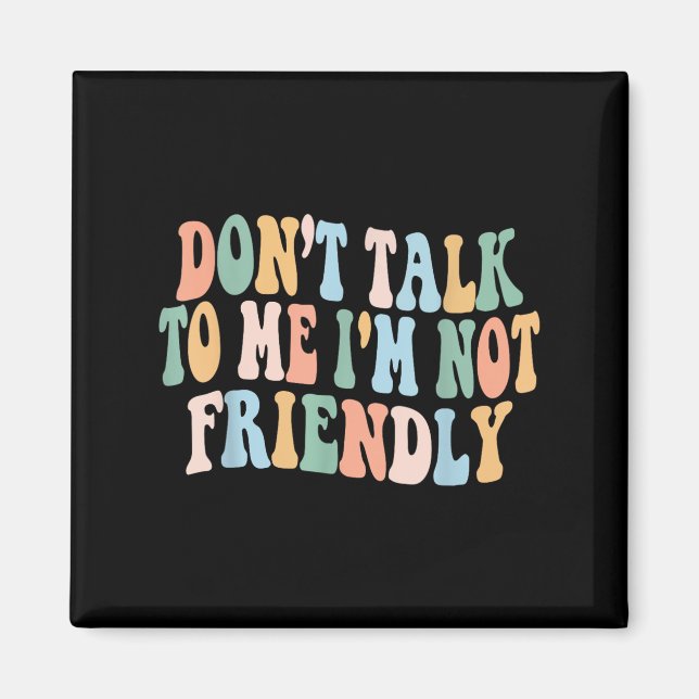Groovy Dont Talk To Me I'm Not Friendly  Magnet (Front)