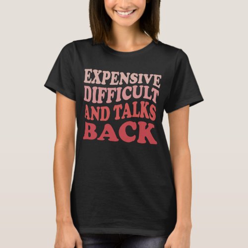 Groovy Expensive Difficult And Talks Back Funny T_Shirt