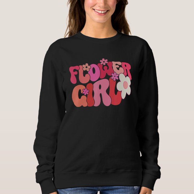 Groovy Flower Girl A Bridesmaid Proposal Flower Gi Sweatshirt (Front)