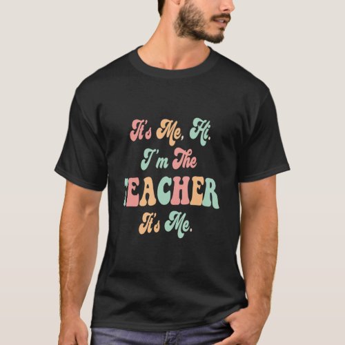 Groovy Funny Teachers Its Me Hi Im The Teacher I T_Shirt