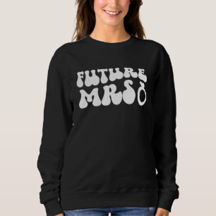 Groovy Future Mrs To Be Future Bride Future Wife Sweatshirt