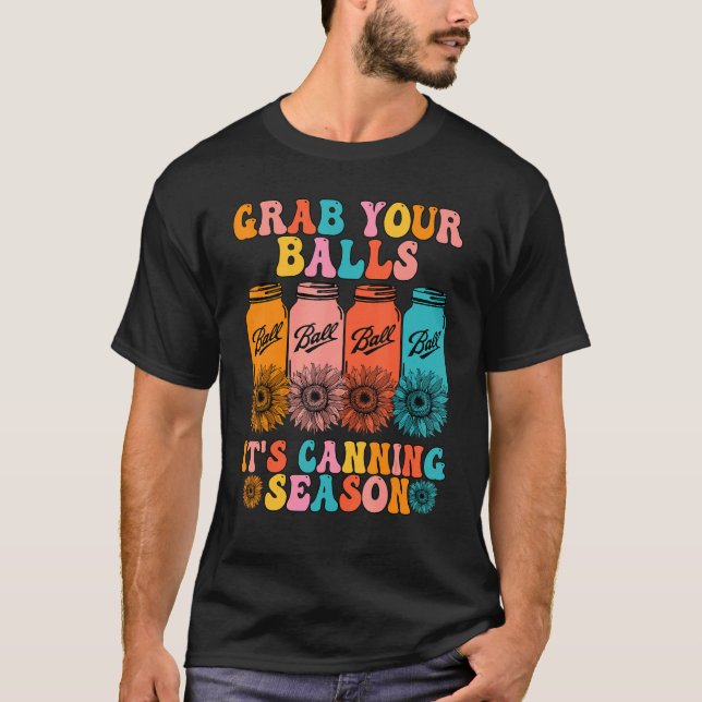 Groovy Grab Your Balls Its Canning Season Fun Sayi T-Shirt (Front)