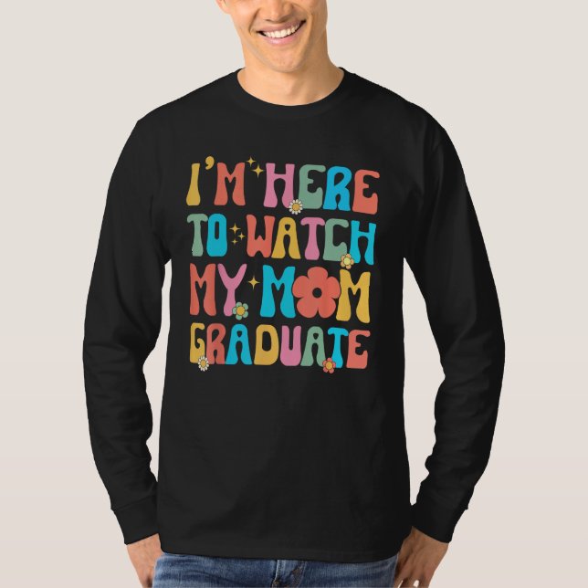 Groovy Graduation Daughter I'm Here To Watch My Mo T-Shirt (Front)