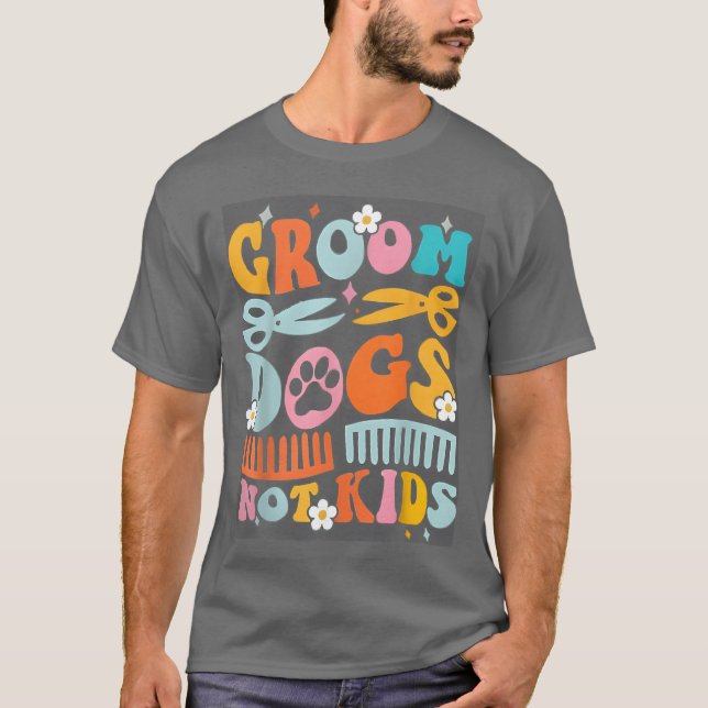 Groovy Groom Dogs Not Dog Groomer Pet funny funny  T-Shirt (Front)