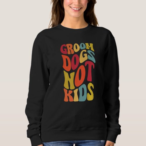 Groovy Groom Dogs Not Kids Vintage  1 Sweatshirt