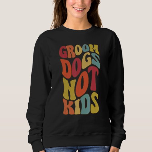 Groovy Groom Dogs Not Kids Vintage Sweatshirt