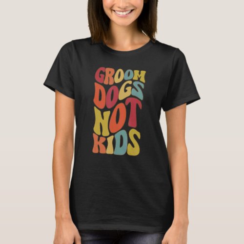 Groovy Groom Dogs Not Kids Vintage T_Shirt
