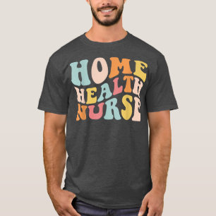 Groovy Home Health Nurse Home Care Nursing Registe T-Shirt