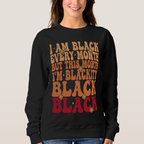 Groovy I Am Black Every Month Retro Black History  Sweatshirt