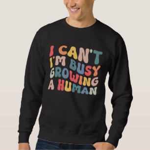 Groovy I Cant Im Busy Growing a Human Funny Mother Sweatshirt