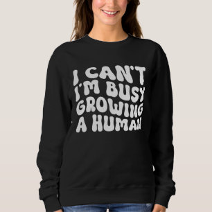 Groovy I Cant Im Busy Growing a Human Funny Mother Sweatshirt