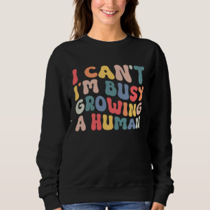 Groovy I Cant Im Busy Growing a Human Funny Mother Sweatshirt