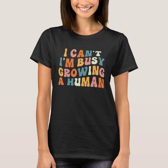 Groovy I Cant Im Busy Growing a Human Funny Mother T-Shirt (Front)