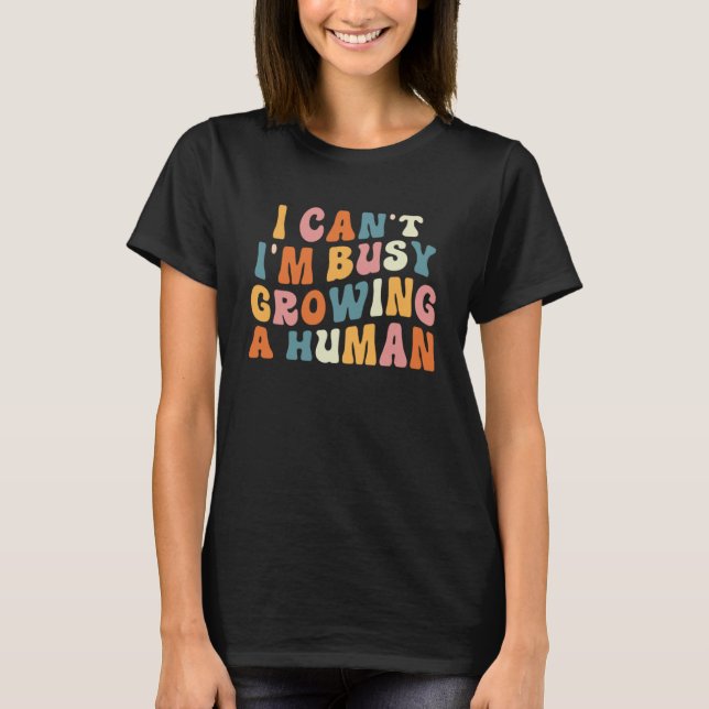 Groovy I Cant Im Busy Growing a Human Funny Mother T-Shirt (Front)