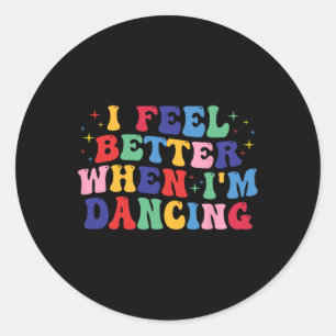 Groovy I Feel Better When I'm Dancing Shirt Dance Classic Round Sticker