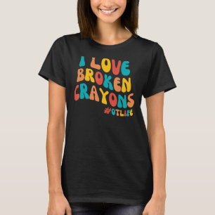 Groovy I Love Broken Crayons Occupational Therapy T-Shirt