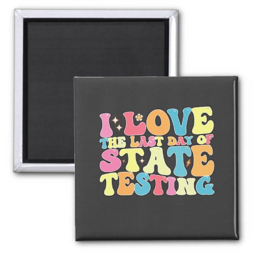 Groovy I Love The Last Day Of State Testing Test Magnet