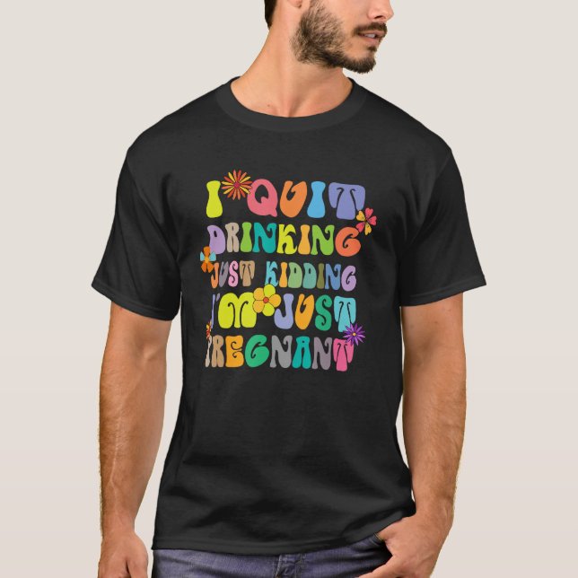 Groovy I Quit Drinking Just Kidding I m Pregnant T-Shirt (Front)
