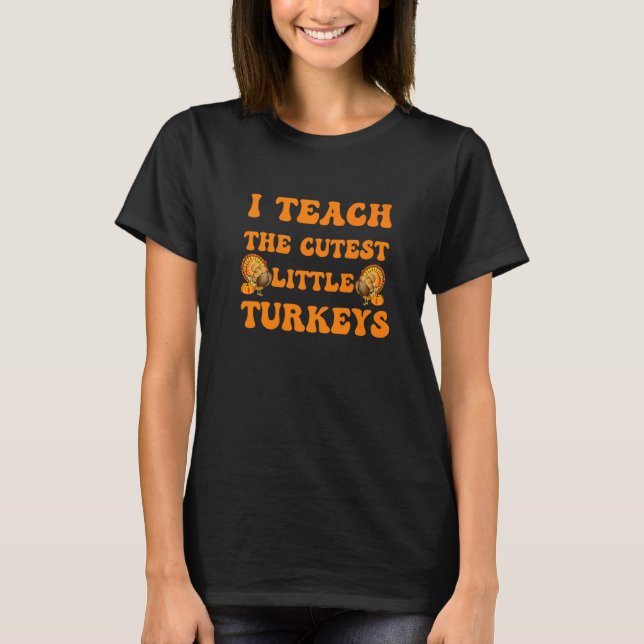 Groovy I Teach The Cutest Little Turkeys School Th T-Shirt (Front)