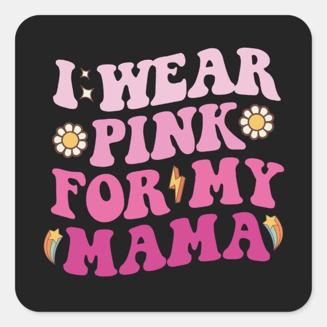 Groovy I Wear Pink For My Mama Breast Cancer Square Sticker (Front)