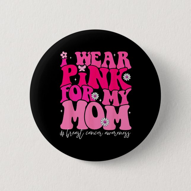 Groovy I Wear Pink For My Mom Breast Cancer Awaren Button (Front)