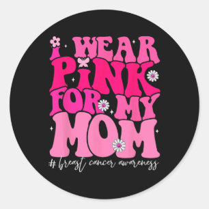 Groovy I Wear Pink For My Mom Breast Cancer Awaren Classic Round Sticker