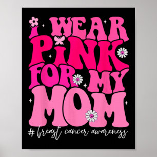 Groovy I Wear Pink For My Mom Breast Cancer Awaren Poster