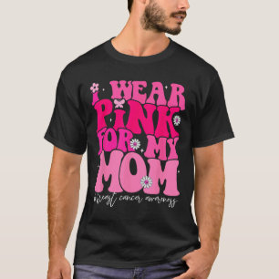 Groovy I Wear Pink For My Mom Breast Cancer Awaren T-Shirt