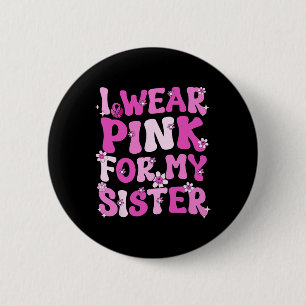 Groovy I Wear Pink For My Sister Breast Cancer Awa Button
