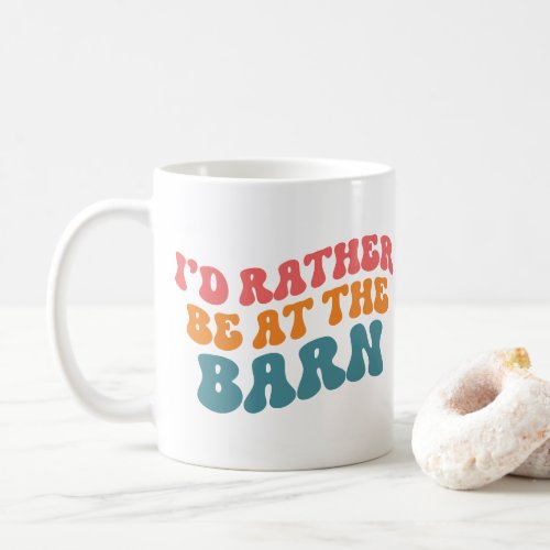 Groovy Id Rather Be At The Barn Horse Coffee Mug