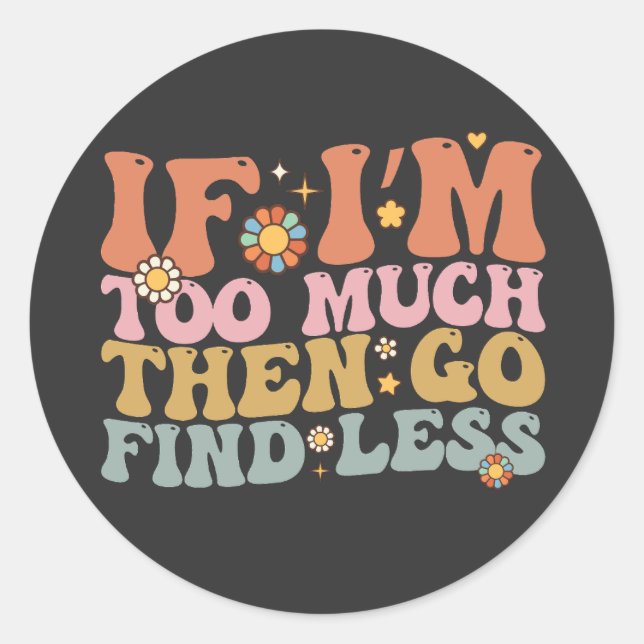 Groovy If I’m Too Much Then Go Find Less Retro Classic Round Sticker (Front)