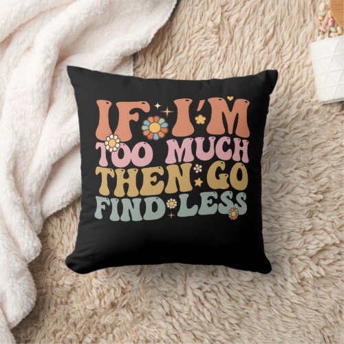 Groovy If Im Too Much Then Go Find Less Retro Throw Pillow