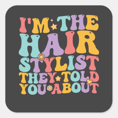 Groovy Im The Hairstylist They Told You About Square Sticker